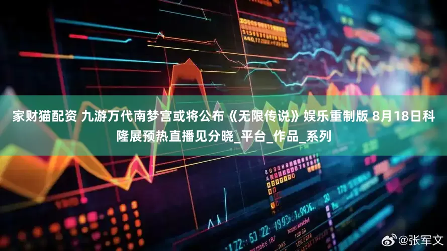 家财猫配资 九游万代南梦宫或将公布《无限传说》娱乐重制版 8月18日科隆展预热直播见分晓_平台_作品_系列